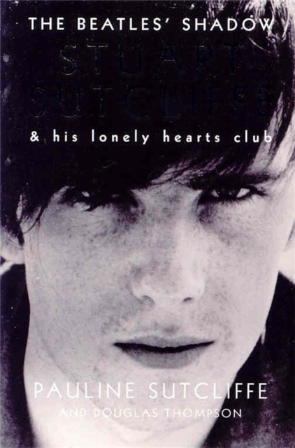 The Beatles' Shadow : Stuart Sutcliffe & His Lonely Hearts Club, Paperback / softback Book