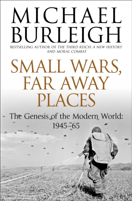 Small Wars, Far Away Places : The Genesis of the Modern World 1945-65, EPUB eBook