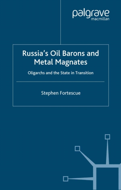 Russia's Oil Barons and Metal Magnates : Oligarchs and the State in Transition, PDF eBook