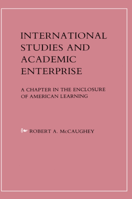 International Studies and Academic Enterprise : A Chapter in the Enclosure of American Learning, Hardback Book