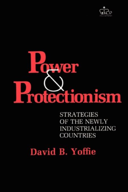 Power and Protectionism : Strategies of the Newly Industrializing Countries, Paperback / softback Book