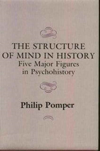 The Structure of Mind in History : Five Major Figures in Psychohistory, Hardback Book