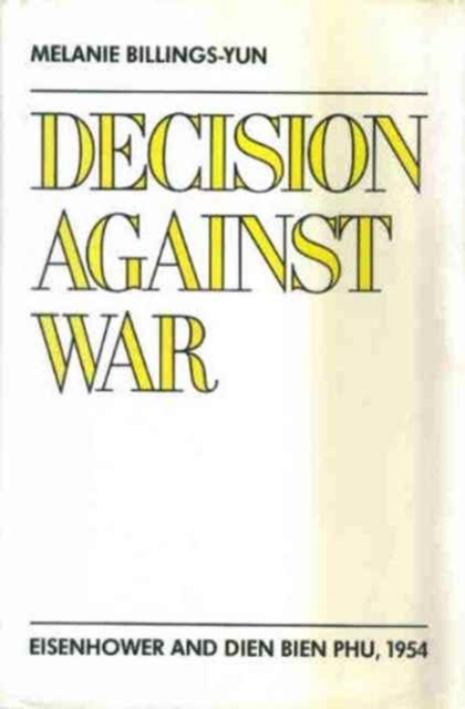 Decision Against War : Eisenhower and Dien Bien Phu, 1954, Hardback Book