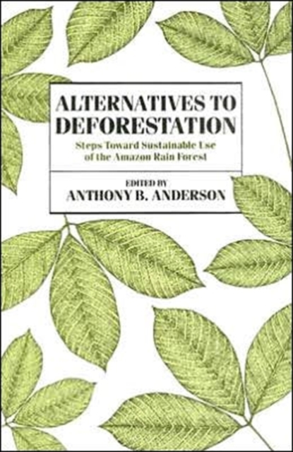 Alternatives to Deforestation : Steps Toward Sustainable Use of the Amazon Rain Forest, Paperback / softback Book
