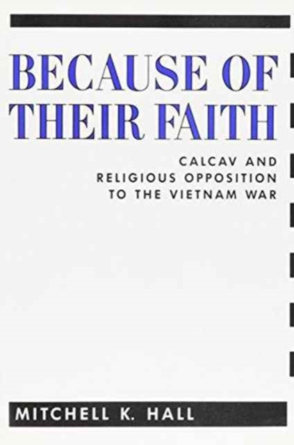 Because of Their Faith : CALCAV and Religious Opposition to the Vietnam War, Hardback Book