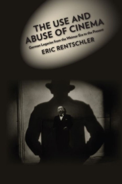 The Use and Abuse of Cinema : German Legacies from the Weimar Era to the Present, Hardback Book