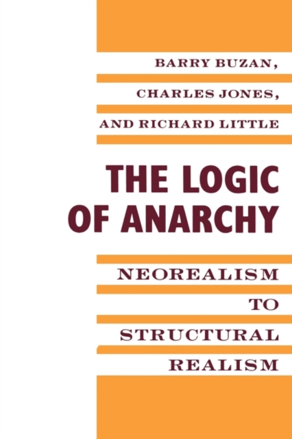 The Logic of Anarchy : Neorealism to Structural Realism, Paperback / softback Book