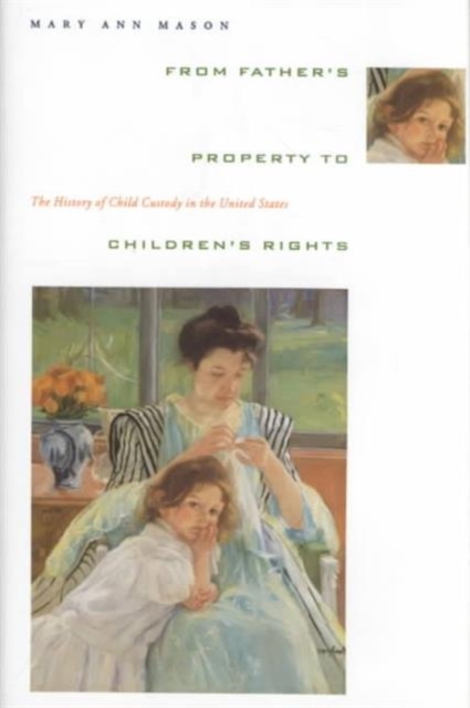 From Father's Property to Children's Rights : The History of Child Custody in the United States, Hardback Book