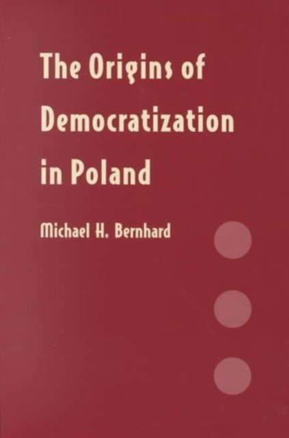 The Origins of Democratization in Poland : Workers, Intellectuals, and Oppositional Politics, 1976-1980, Paperback / softback Book