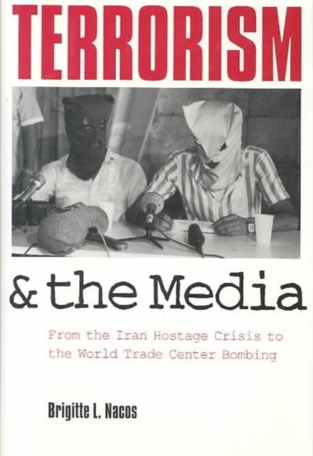Terrorism and the Media : From the Iran Hostage Crisis to the Oklahoma City Bombing, Hardback Book