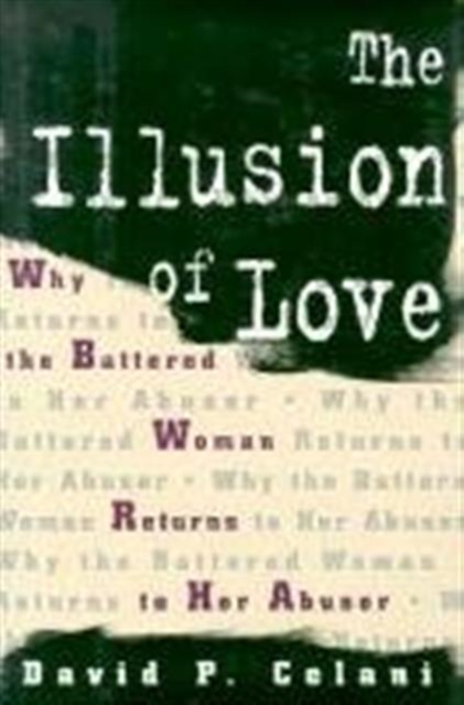 The Illusion of Love : Why the Battered Woman Returns to Her Abuser, Hardback Book