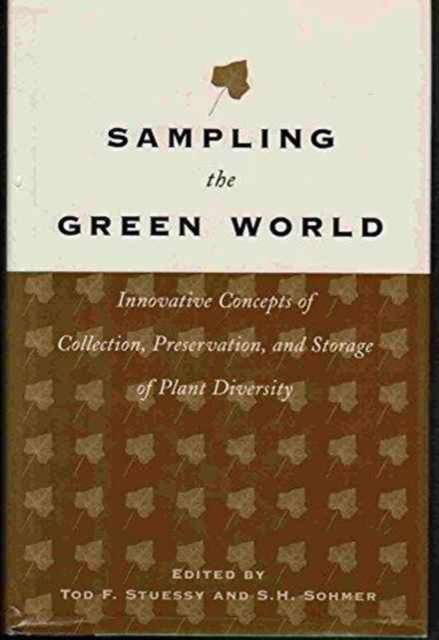 Sampling the Green World : Innovative Concepts of Collection, Preservation, and Storage of Plant Diversity, Hardback Book