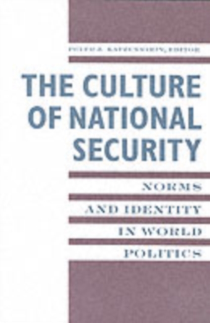 The Culture of National Security : Norms and Identity in World Politics, Paperback / softback Book