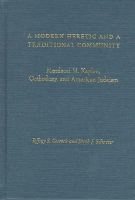 A Modern Heretic and a Traditional Community : Mordecai M. Kaplan, Orthodoxy, and American Judaism, Hardback Book