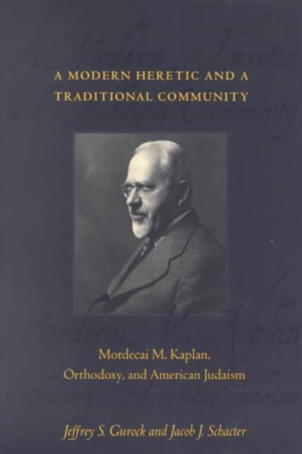 A Modern Heretic and a Traditional Community : Mordecai M. Kaplan, Orthodoxy, and American Judaism, Paperback / softback Book