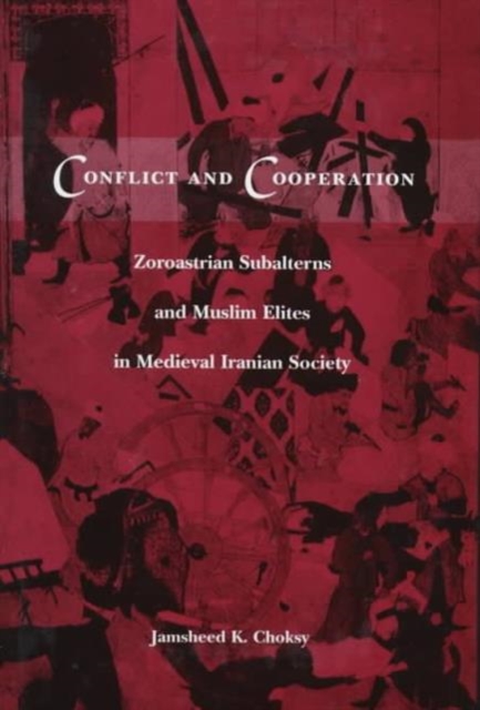 Conflict and Cooperation : Zoroastrian Subalterns and Muslim Elites in Medieval Iranian Society, Hardback Book