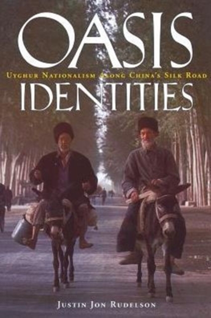 Oasis Identities : Uyghur Nationalism Along China's Silk Road, Paperback / softback Book