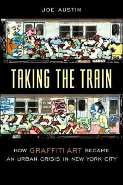 Taking the Train : How Graffiti Art Became an Urban Crisis in New York City, Hardback Book