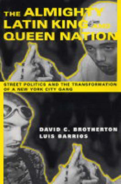 The Almighty Latin King and Queen Nation : Street Politics and the Transformation of a New York City Gang, Paperback / softback Book
