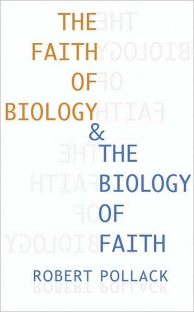 The Faith of Biology and the Biology of Faith : Order, Meaning, and Free Will in Modern Medical Science, Paperback / softback Book