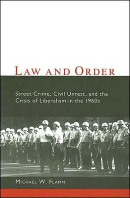 Law and Order : Street Crime, Civil Unrest, and the Crisis of Liberalism in the 1960s, Paperback / softback Book