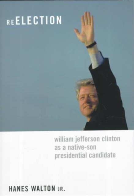 Reelection : William Jefferson Clinton as a Native-Son Presidential Candidate, Paperback / softback Book