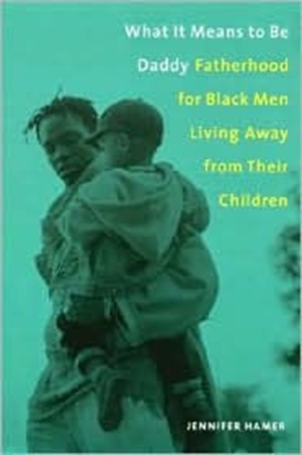 What it Means to be Daddy : Fatherhood for Black Men Living Away from Their Children, Hardback Book