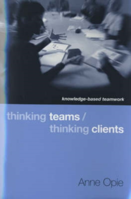 Thinking Teams / Thinking Clients : Knowledge-Based Team Work, Paperback / softback Book