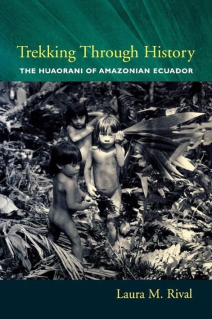 Trekking Through History : The Huaorani of Amazonian Ecuador, Paperback / softback Book