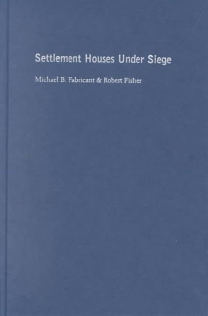 Settlement Houses Under Siege : The Struggle to Sustain Community Organizations in New York City, Hardback Book