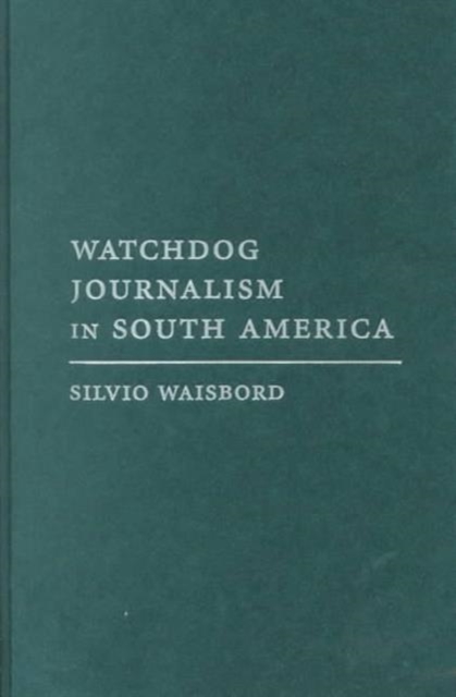 Watchdog Journalism in South America : News, Accountability, and Democracy, Hardback Book