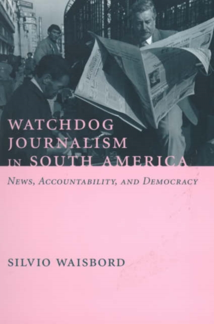 Watchdog Journalism in South America : News, Accountability, and Democracy, Paperback / softback Book