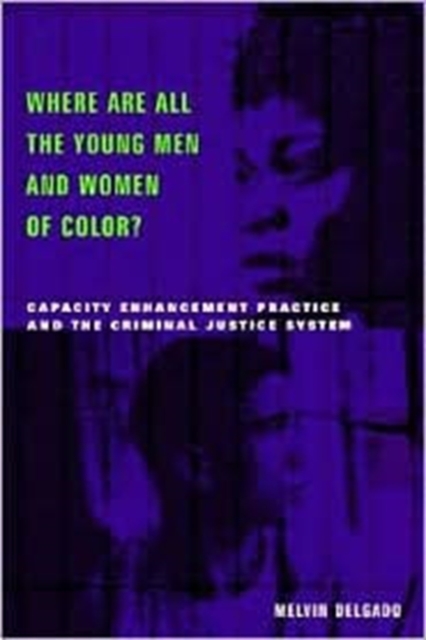Where Are All the Young Men and Women of Color? : Capacity Enhancement Practice in the Criminal Justice System, Hardback Book