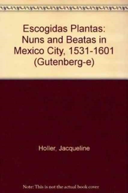 Escogidas Plantas : Nuns and Beatas in Mexico City, 1531-1601, Hardback Book