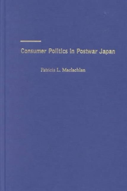 Consumer Politics in Postwar Japan : The Institutional Boundaries of Citizen Activism, Hardback Book