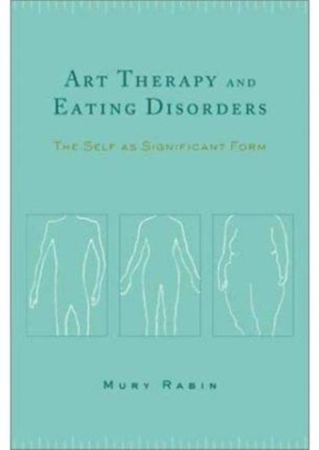 Art Therapy and Eating Disorders : The Self as Significant Form, Hardback Book