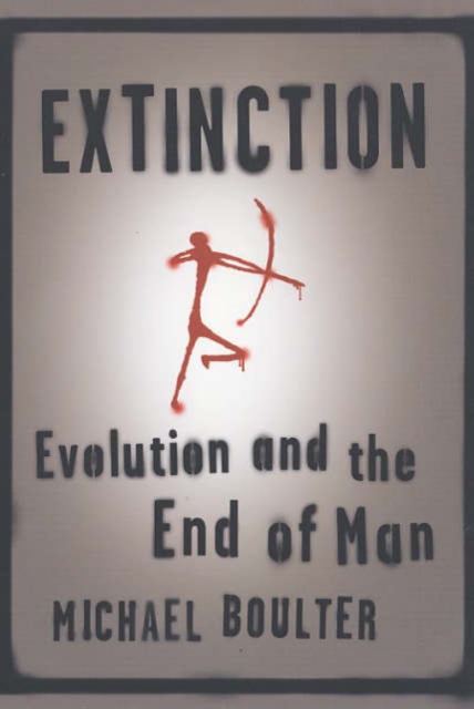 Extinction : Evolution and the End of Man, Paperback / softback Book