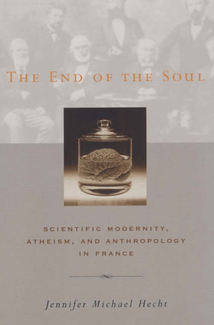 The End of the Soul : Scientific Modernity, Atheism, and Anthropology in France, Paperback / softback Book