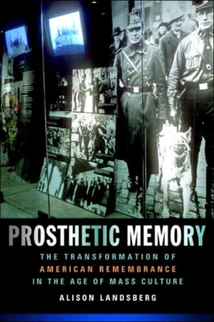 Prosthetic Memory : The Transformation of American Remembrance in the Age of Mass Culture, Hardback Book