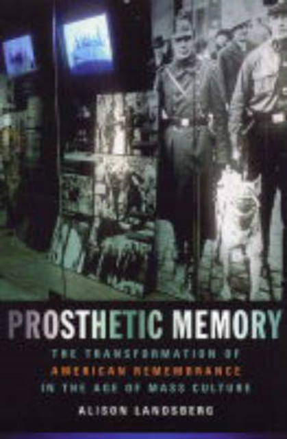 Prosthetic Memory : The Transformation of American Remembrance in the Age of Mass Culture, Paperback / softback Book