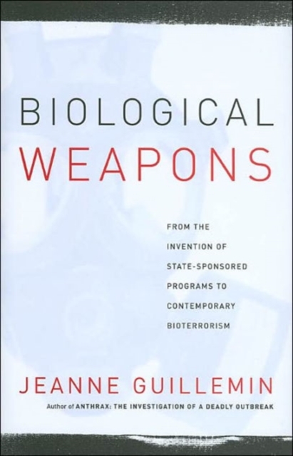 Biological Weapons : From the Invention of State-Sponsored Programs to Contemporary Bioterrorism, Hardback Book