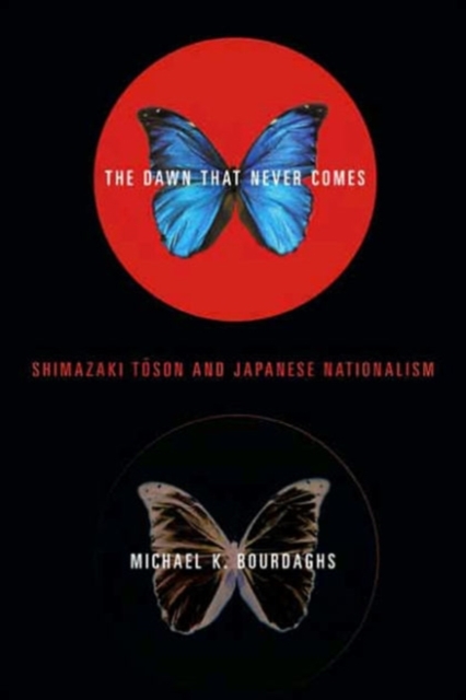 The Dawn That Never Comes : Shimazaki Toson and Japanese Nationalism, Hardback Book