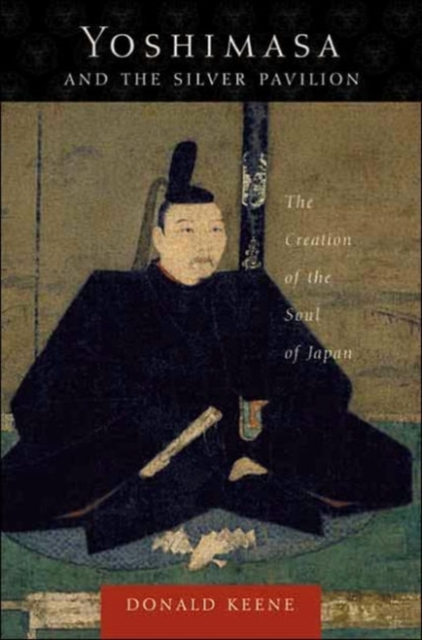 Yoshimasa and the Silver Pavilion : The Creation of the Soul of Japan, Hardback Book