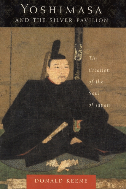 Yoshimasa and the Silver Pavilion : The Creation of the Soul of Japan, Paperback / softback Book