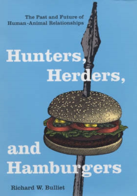 Hunters, Herders, and Hamburgers : The Past and Future of Human-Animal Relationships, Hardback Book