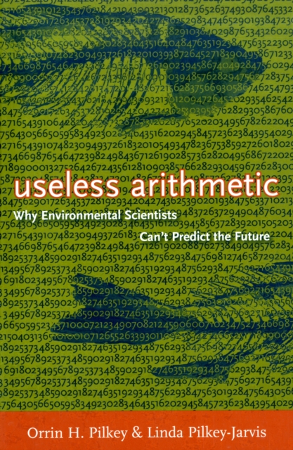 Useless Arithmetic : Why Environmental Scientists Can't Predict the Future, Paperback / softback Book