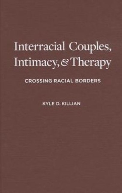 Interracial Couples, Intimacy, and Therapy : Crossing Racial Borders, Hardback Book