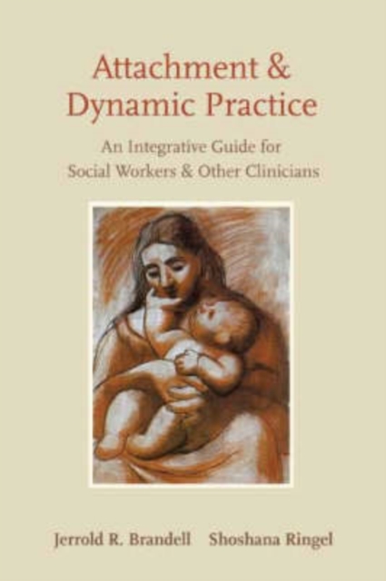 Attachment and Dynamic Practice : An Integrative Guide for Social Workers and Other Clinicians, Hardback Book