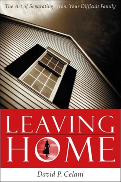 Leaving Home : The Art of Separating from Your Difficult Family, Hardback Book