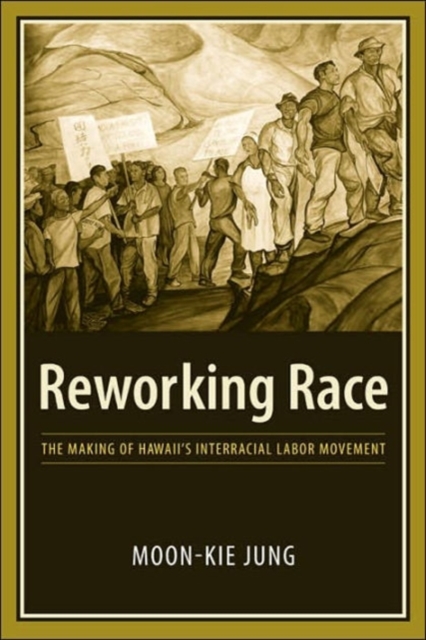 Reworking Race : The Making of Hawaii's Interracial Labor Movement, Hardback Book